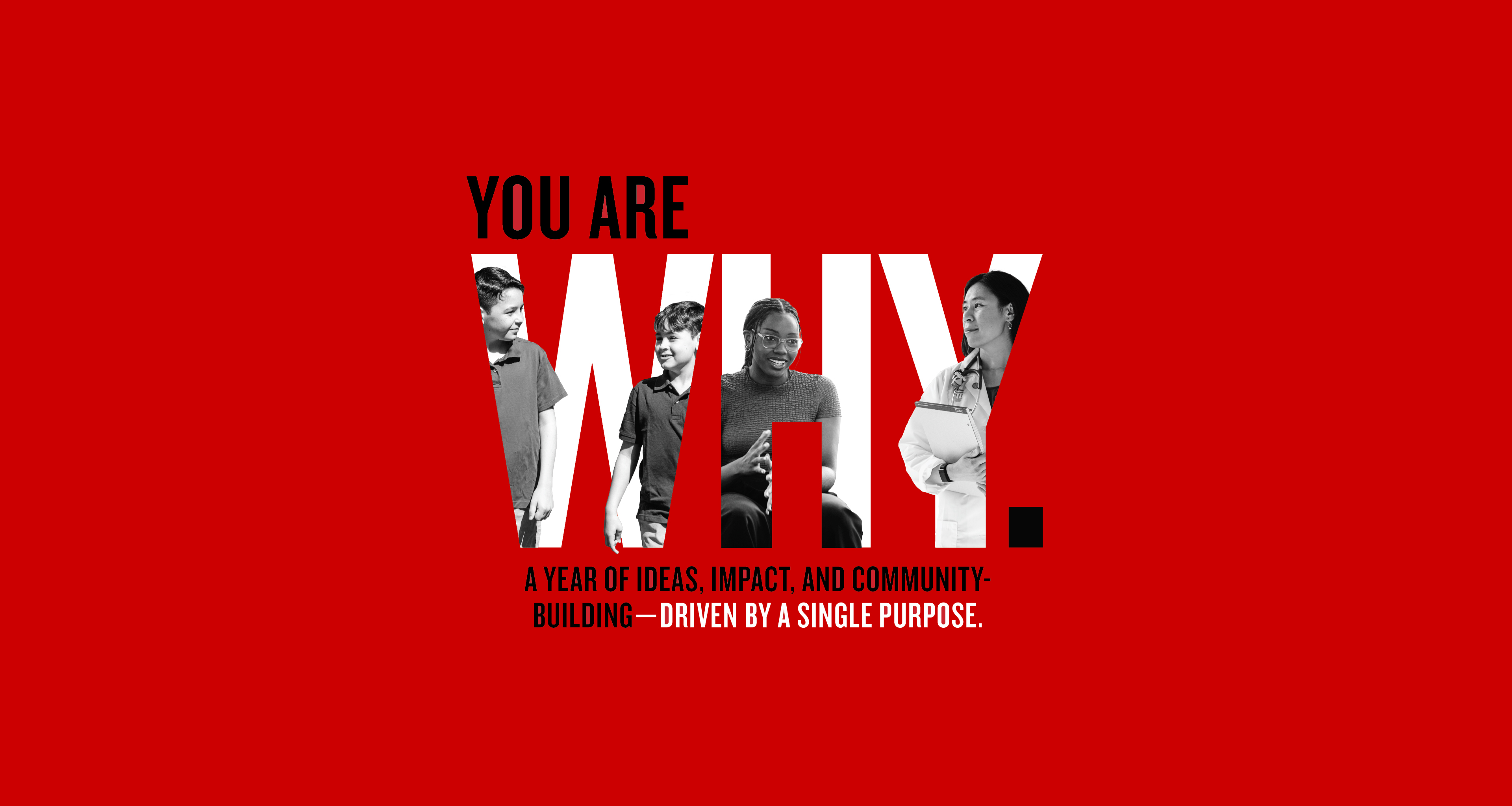 Graphic with the words "You Are Why. A year of ideas, impact, and community-building—driven by a single purpose."
